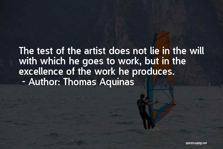 Thomas Aquinas Quotes: The Test Of The Artist Does Not Lie In The Will With Which He Goes To Work, But In The