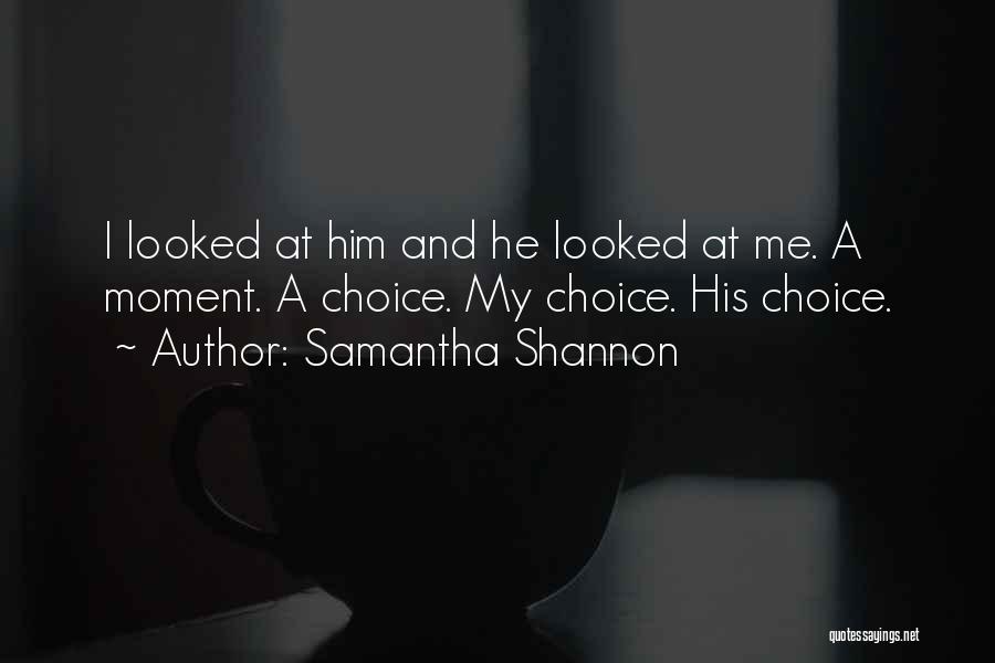 Samantha Shannon Quotes: I Looked At Him And He Looked At Me. A Moment. A Choice. My Choice. His Choice.