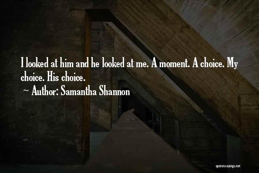 Samantha Shannon Quotes: I Looked At Him And He Looked At Me. A Moment. A Choice. My Choice. His Choice.