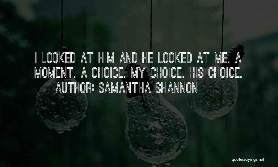 Samantha Shannon Quotes: I Looked At Him And He Looked At Me. A Moment. A Choice. My Choice. His Choice.