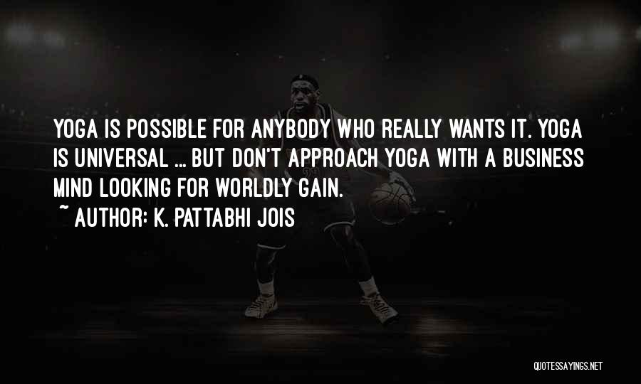 K. Pattabhi Jois Quotes: Yoga Is Possible For Anybody Who Really Wants It. Yoga Is Universal ... But Don't Approach Yoga With A Business