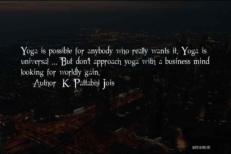 K. Pattabhi Jois Quotes: Yoga Is Possible For Anybody Who Really Wants It. Yoga Is Universal ... But Don't Approach Yoga With A Business