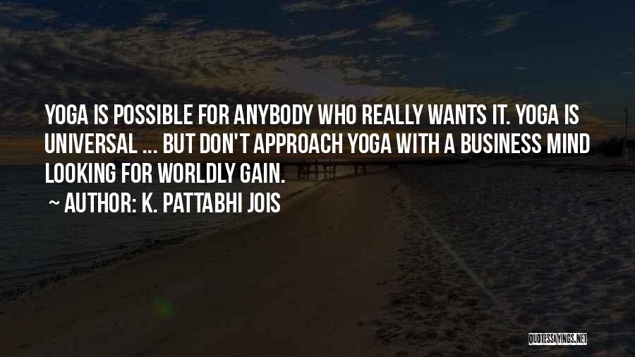 K. Pattabhi Jois Quotes: Yoga Is Possible For Anybody Who Really Wants It. Yoga Is Universal ... But Don't Approach Yoga With A Business