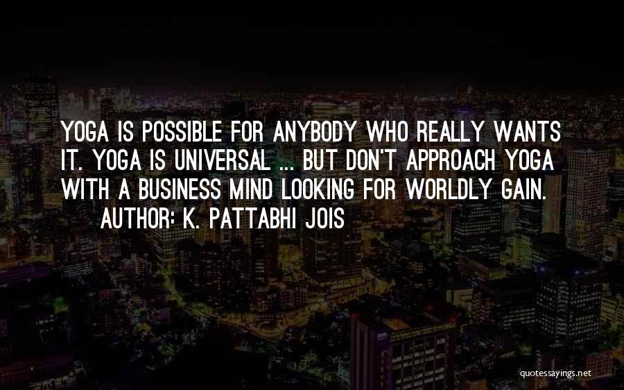 K. Pattabhi Jois Quotes: Yoga Is Possible For Anybody Who Really Wants It. Yoga Is Universal ... But Don't Approach Yoga With A Business