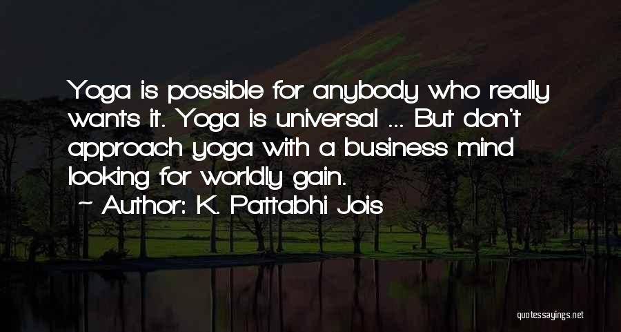 K. Pattabhi Jois Quotes: Yoga Is Possible For Anybody Who Really Wants It. Yoga Is Universal ... But Don't Approach Yoga With A Business