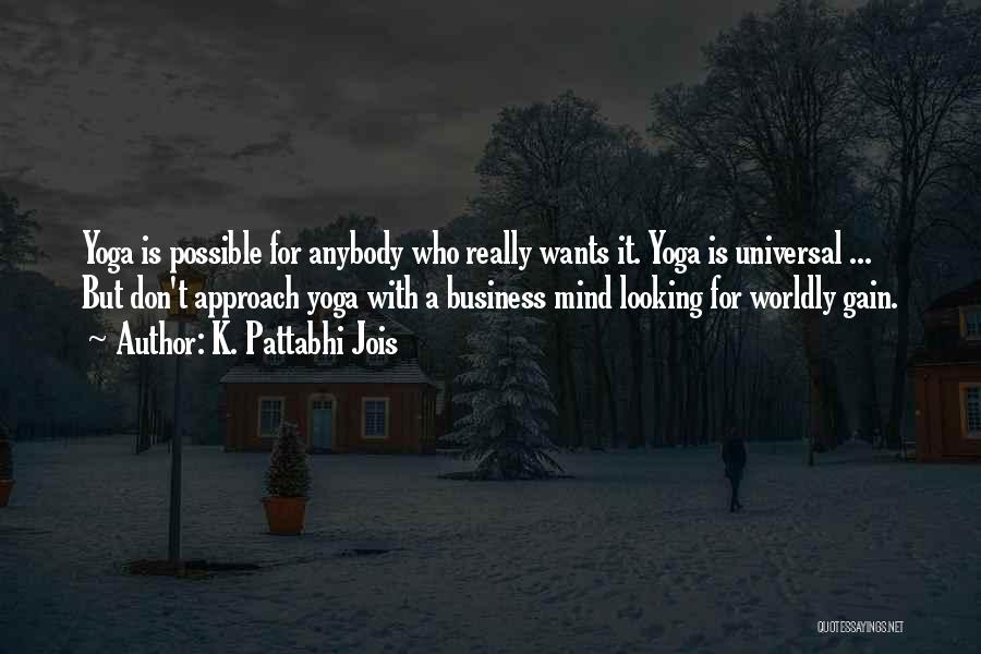 K. Pattabhi Jois Quotes: Yoga Is Possible For Anybody Who Really Wants It. Yoga Is Universal ... But Don't Approach Yoga With A Business