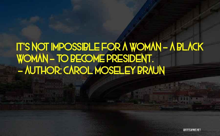 Carol Moseley Braun Quotes: It's Not Impossible For A Woman - A Black Woman - To Become President.