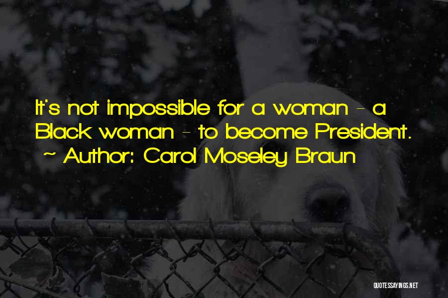 Carol Moseley Braun Quotes: It's Not Impossible For A Woman - A Black Woman - To Become President.