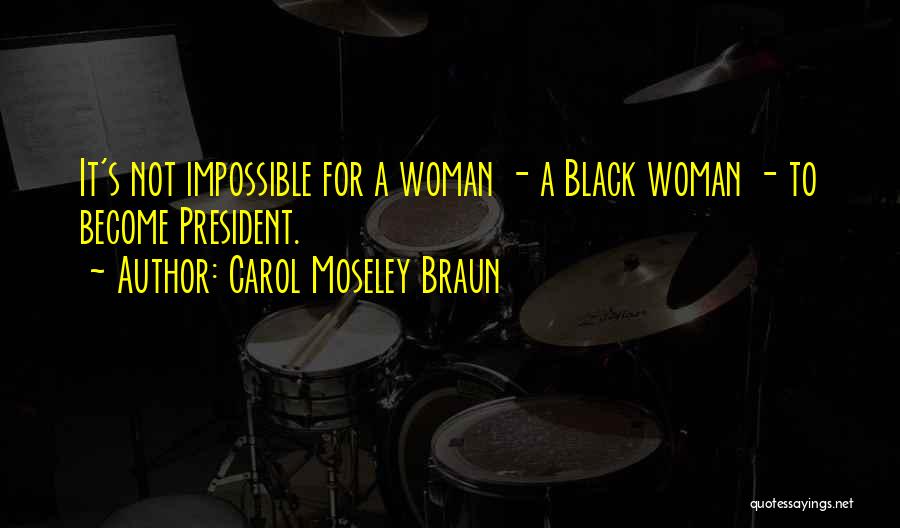 Carol Moseley Braun Quotes: It's Not Impossible For A Woman - A Black Woman - To Become President.