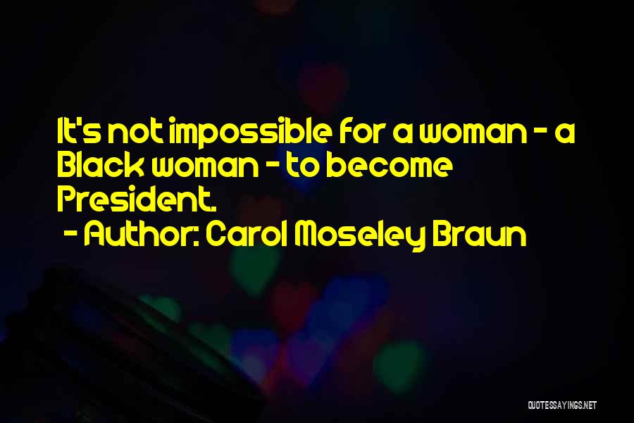 Carol Moseley Braun Quotes: It's Not Impossible For A Woman - A Black Woman - To Become President.