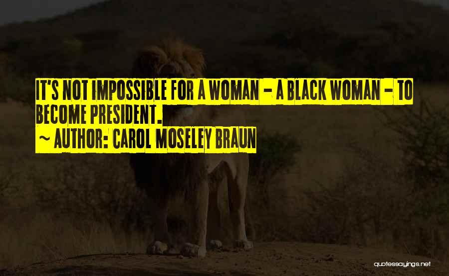 Carol Moseley Braun Quotes: It's Not Impossible For A Woman - A Black Woman - To Become President.