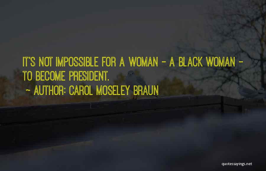 Carol Moseley Braun Quotes: It's Not Impossible For A Woman - A Black Woman - To Become President.