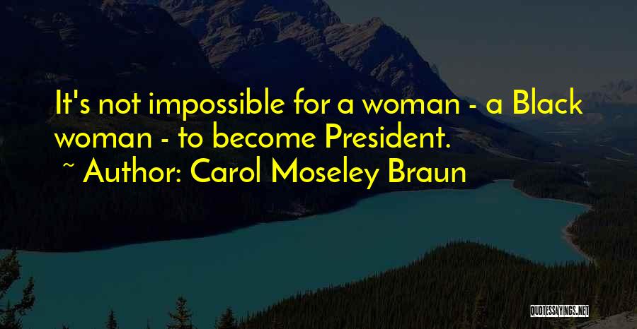 Carol Moseley Braun Quotes: It's Not Impossible For A Woman - A Black Woman - To Become President.