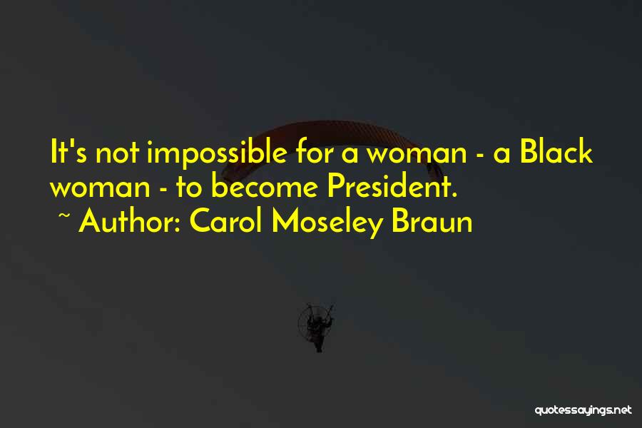 Carol Moseley Braun Quotes: It's Not Impossible For A Woman - A Black Woman - To Become President.