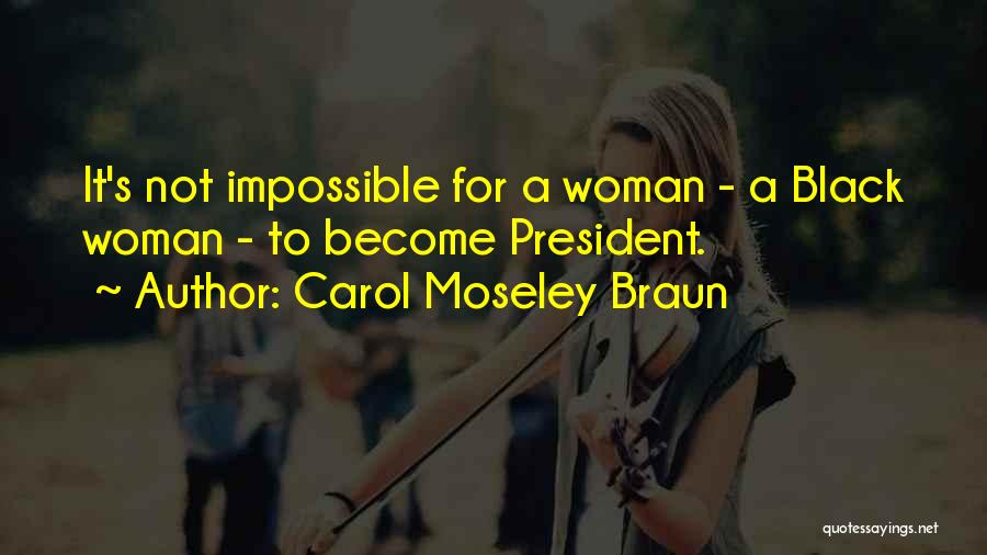 Carol Moseley Braun Quotes: It's Not Impossible For A Woman - A Black Woman - To Become President.