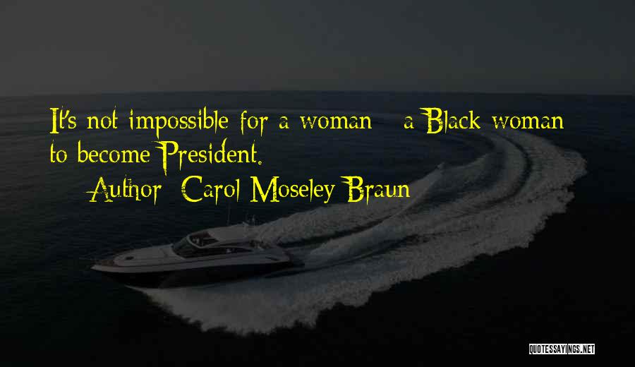 Carol Moseley Braun Quotes: It's Not Impossible For A Woman - A Black Woman - To Become President.