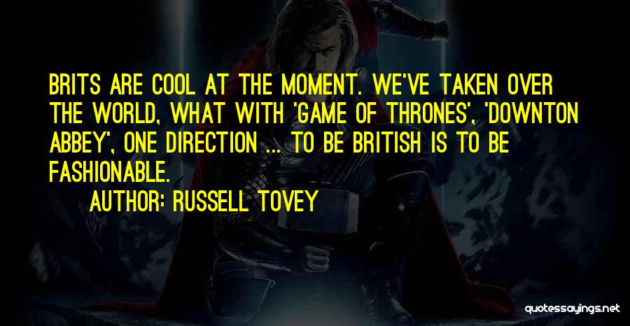 Russell Tovey Quotes: Brits Are Cool At The Moment. We've Taken Over The World, What With 'game Of Thrones', 'downton Abbey', One Direction