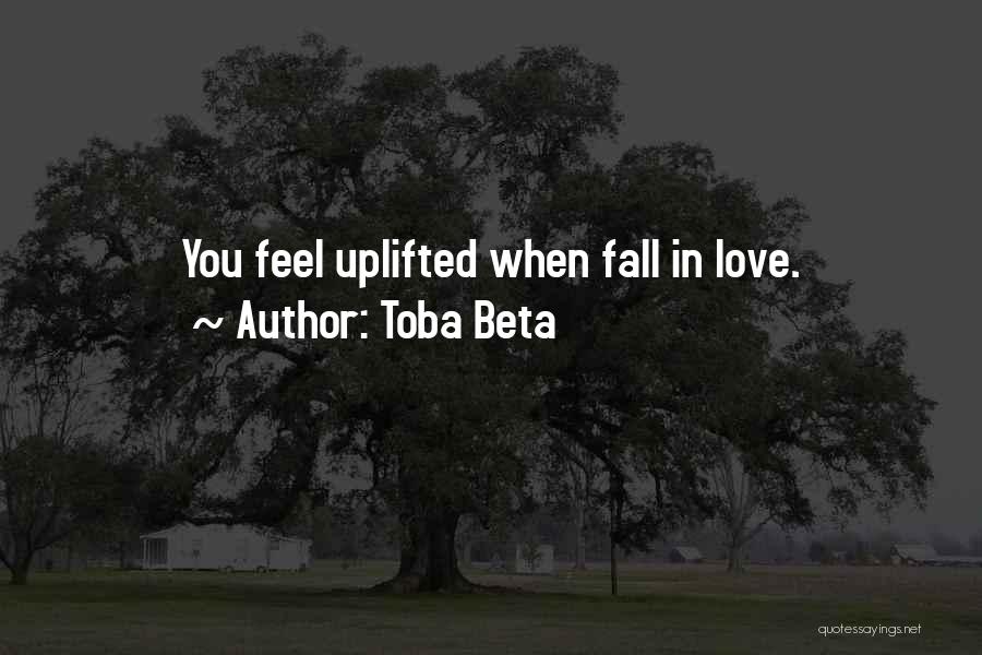Toba Beta Quotes: You Feel Uplifted When Fall In Love.