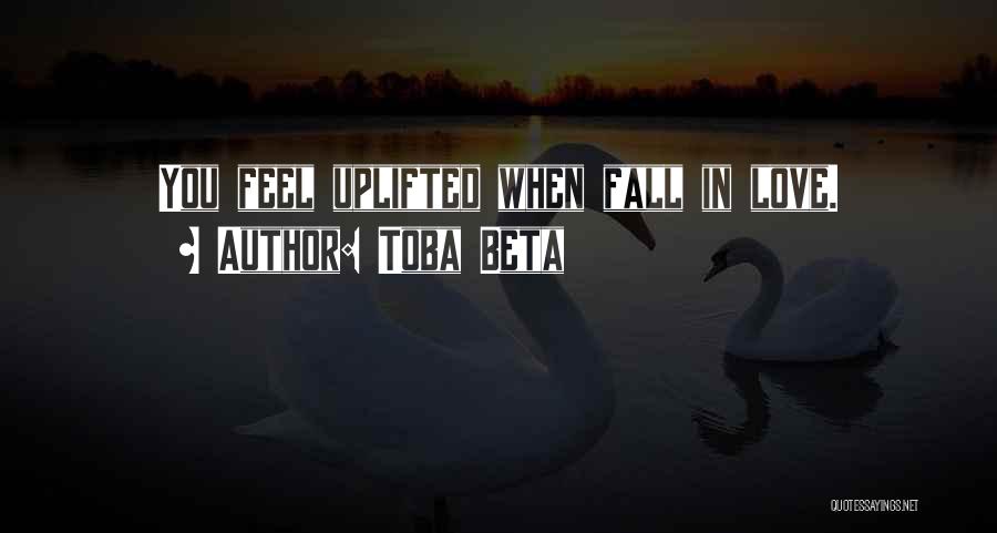 Toba Beta Quotes: You Feel Uplifted When Fall In Love.