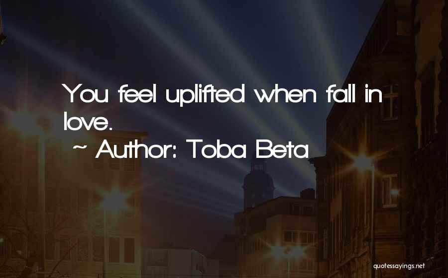 Toba Beta Quotes: You Feel Uplifted When Fall In Love.