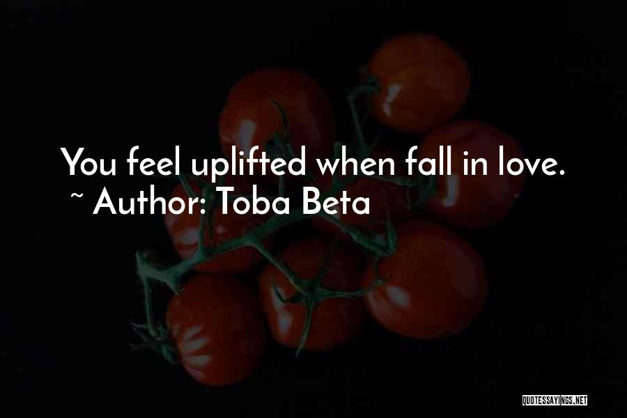 Toba Beta Quotes: You Feel Uplifted When Fall In Love.