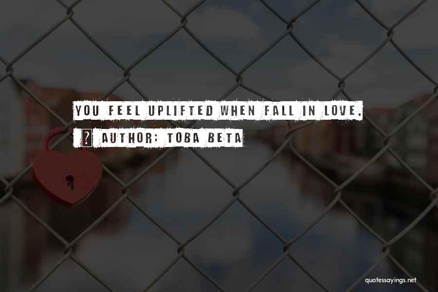 Toba Beta Quotes: You Feel Uplifted When Fall In Love.