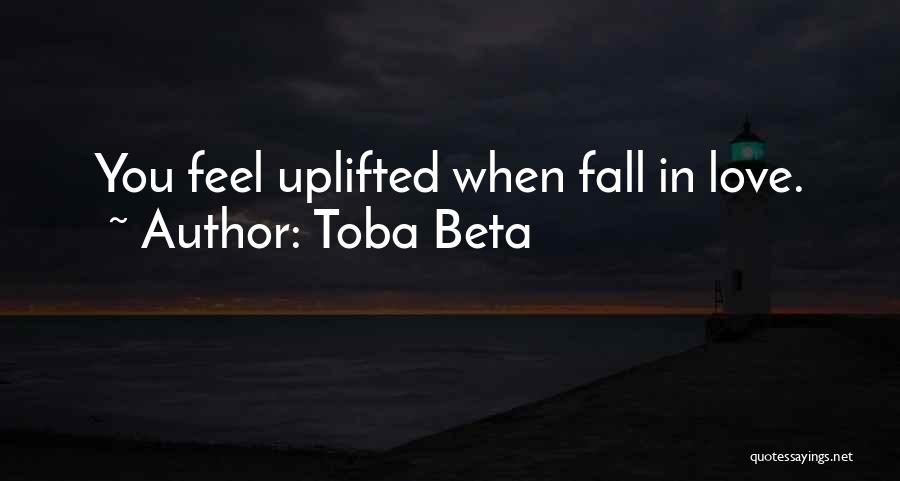 Toba Beta Quotes: You Feel Uplifted When Fall In Love.
