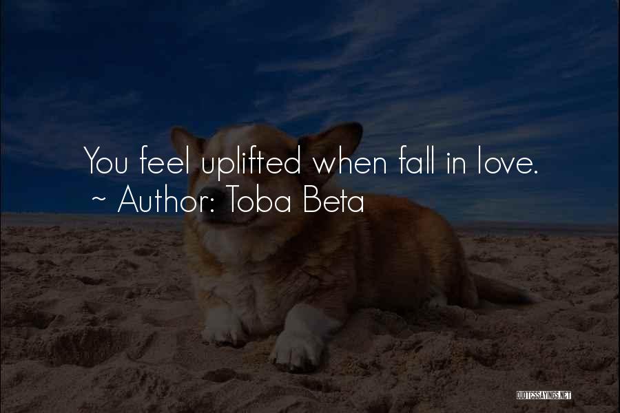 Toba Beta Quotes: You Feel Uplifted When Fall In Love.
