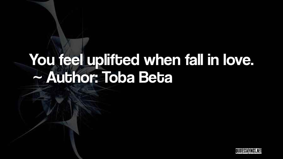 Toba Beta Quotes: You Feel Uplifted When Fall In Love.