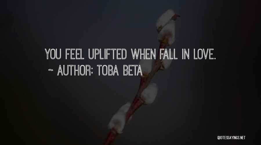 Toba Beta Quotes: You Feel Uplifted When Fall In Love.