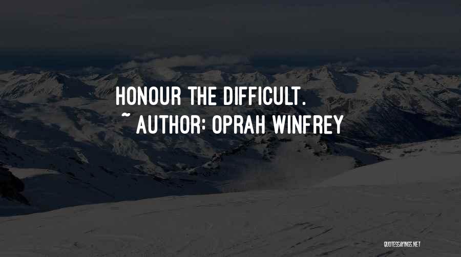 Oprah Winfrey Quotes: Honour The Difficult.