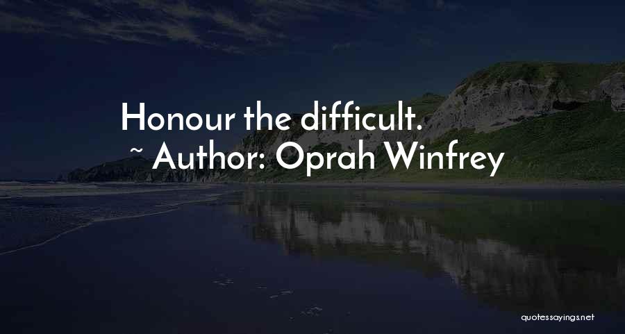 Oprah Winfrey Quotes: Honour The Difficult.