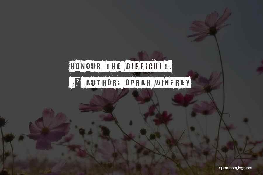 Oprah Winfrey Quotes: Honour The Difficult.