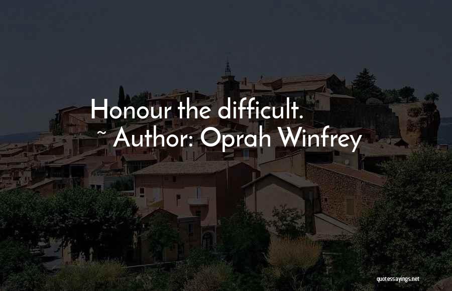 Oprah Winfrey Quotes: Honour The Difficult.