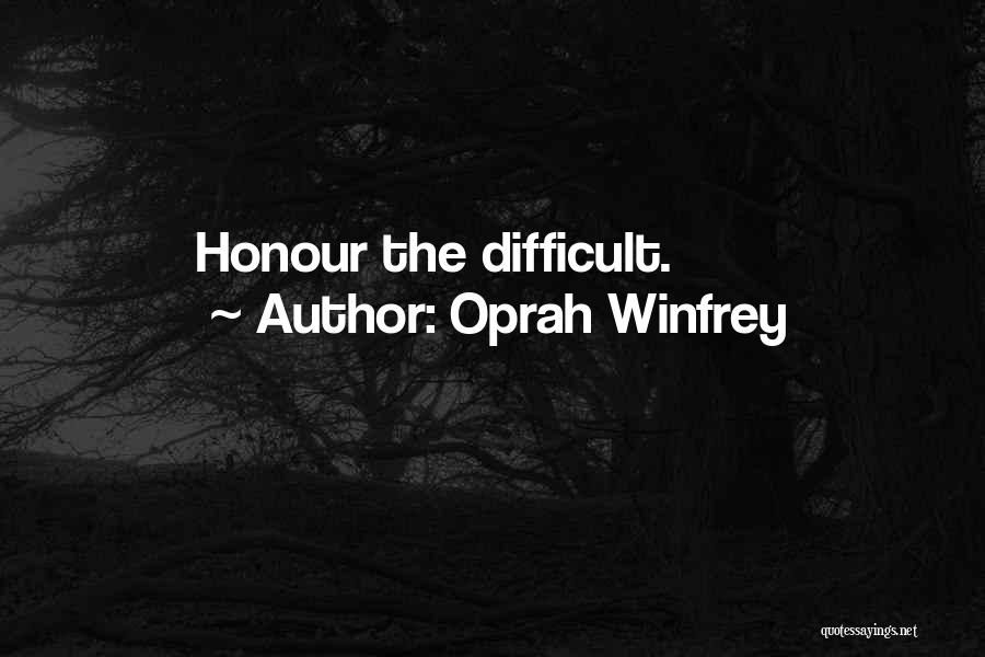 Oprah Winfrey Quotes: Honour The Difficult.