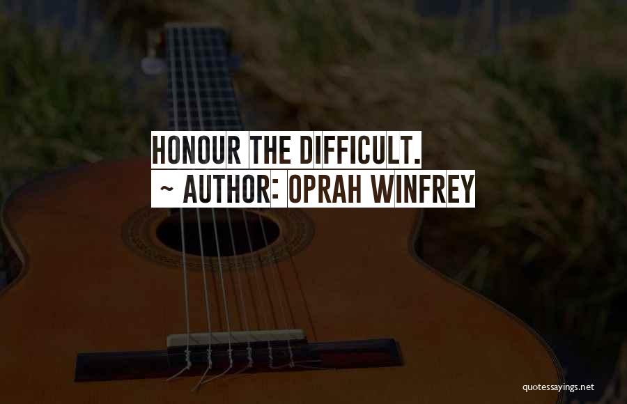 Oprah Winfrey Quotes: Honour The Difficult.