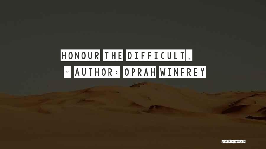 Oprah Winfrey Quotes: Honour The Difficult.