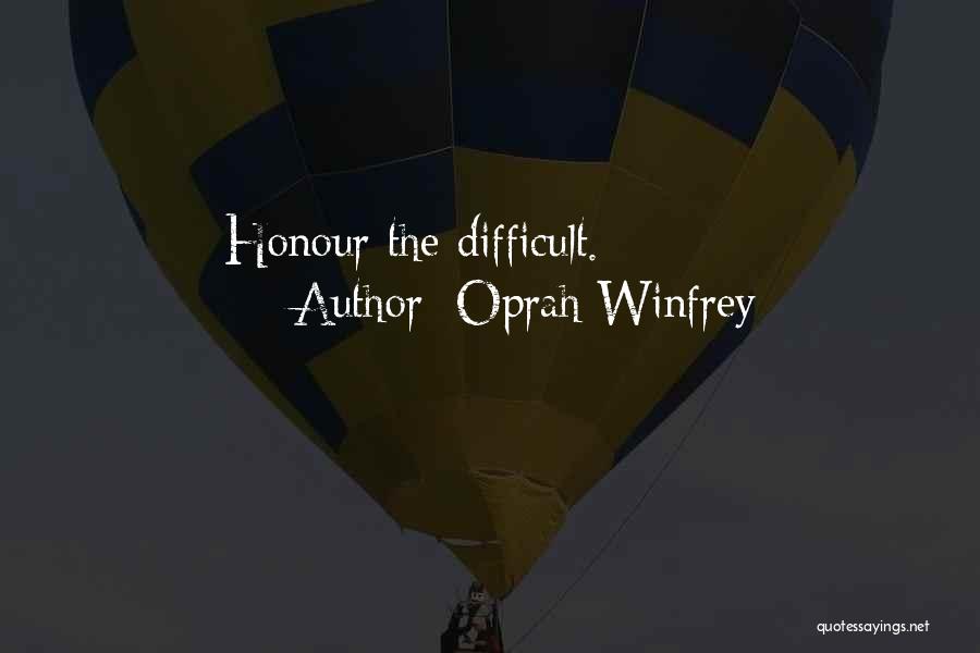 Oprah Winfrey Quotes: Honour The Difficult.