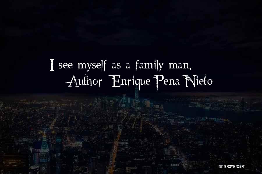 Enrique Pena Nieto Quotes: I See Myself As A Family Man.