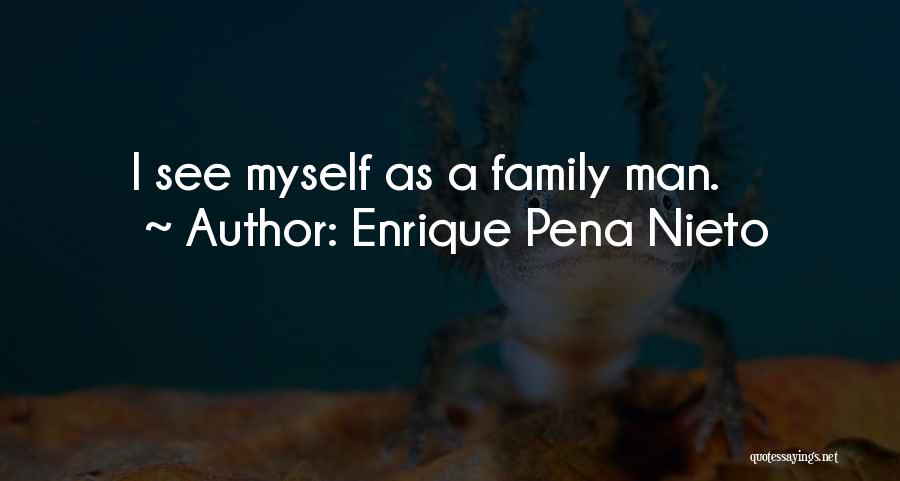 Enrique Pena Nieto Quotes: I See Myself As A Family Man.