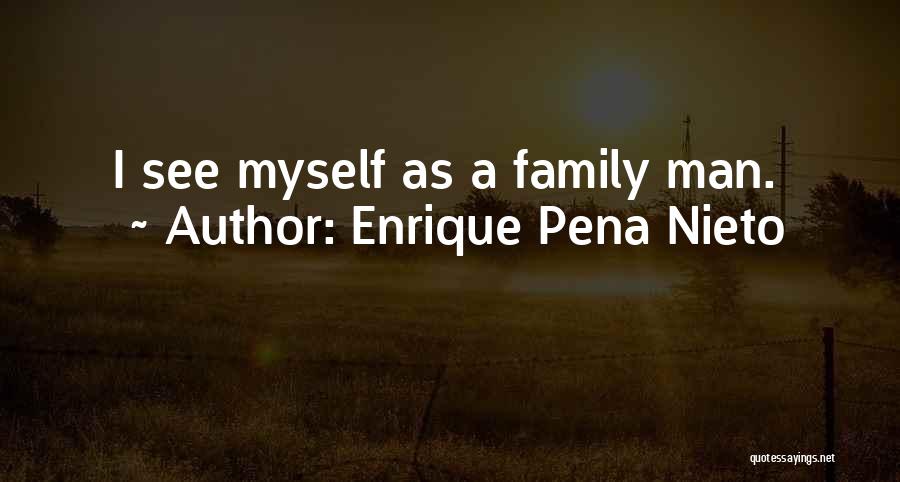 Enrique Pena Nieto Quotes: I See Myself As A Family Man.