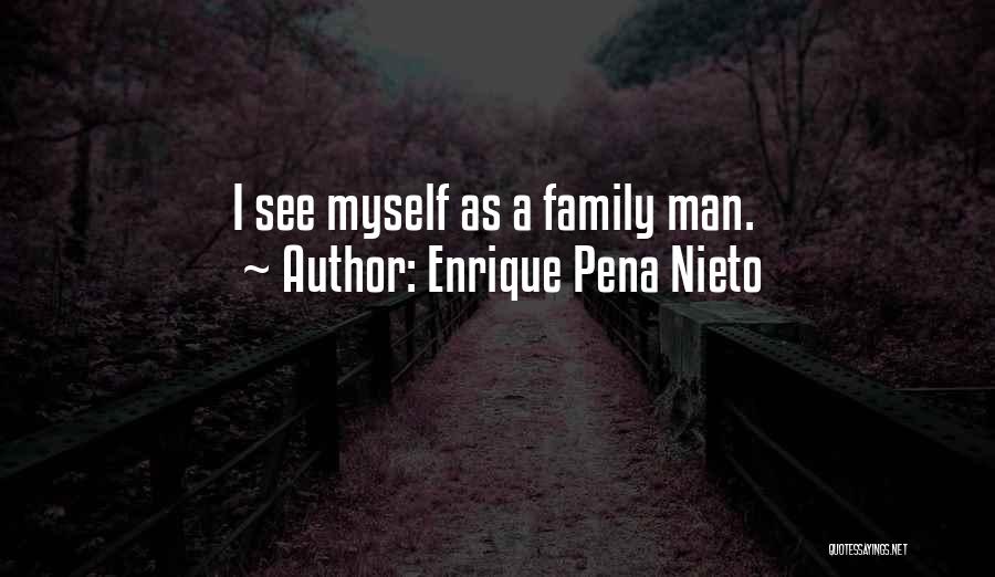 Enrique Pena Nieto Quotes: I See Myself As A Family Man.