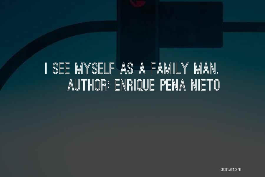 Enrique Pena Nieto Quotes: I See Myself As A Family Man.