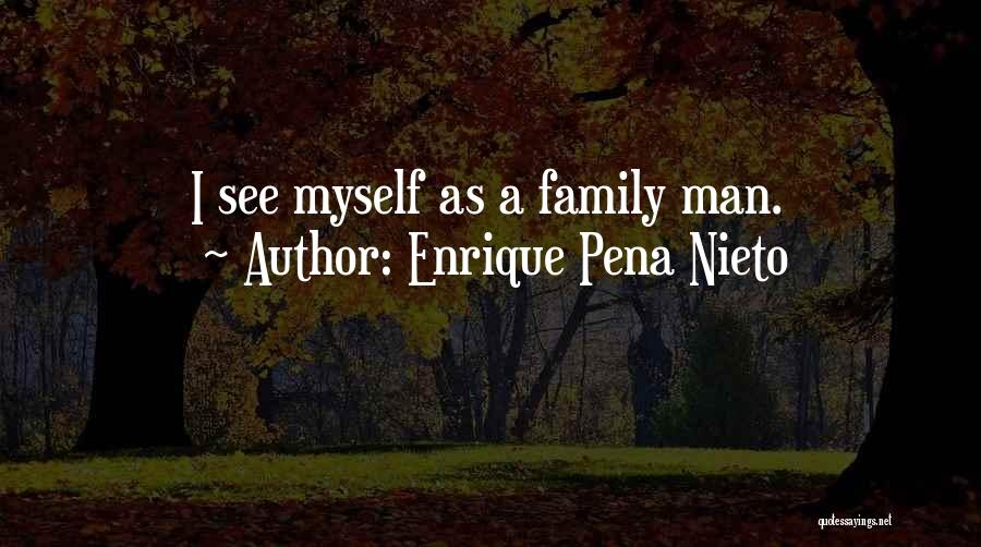 Enrique Pena Nieto Quotes: I See Myself As A Family Man.