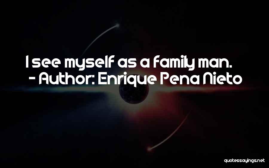 Enrique Pena Nieto Quotes: I See Myself As A Family Man.