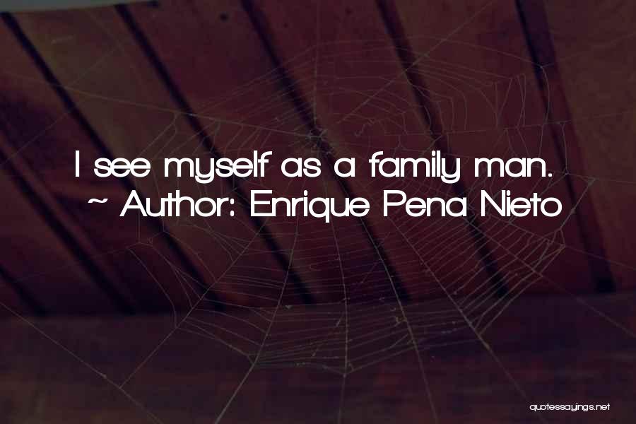 Enrique Pena Nieto Quotes: I See Myself As A Family Man.