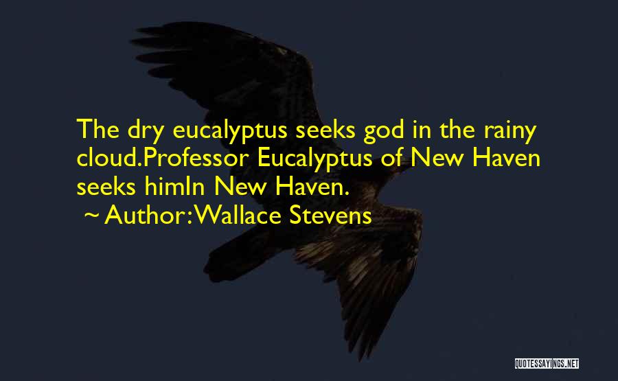 Wallace Stevens Quotes: The Dry Eucalyptus Seeks God In The Rainy Cloud.professor Eucalyptus Of New Haven Seeks Himin New Haven.