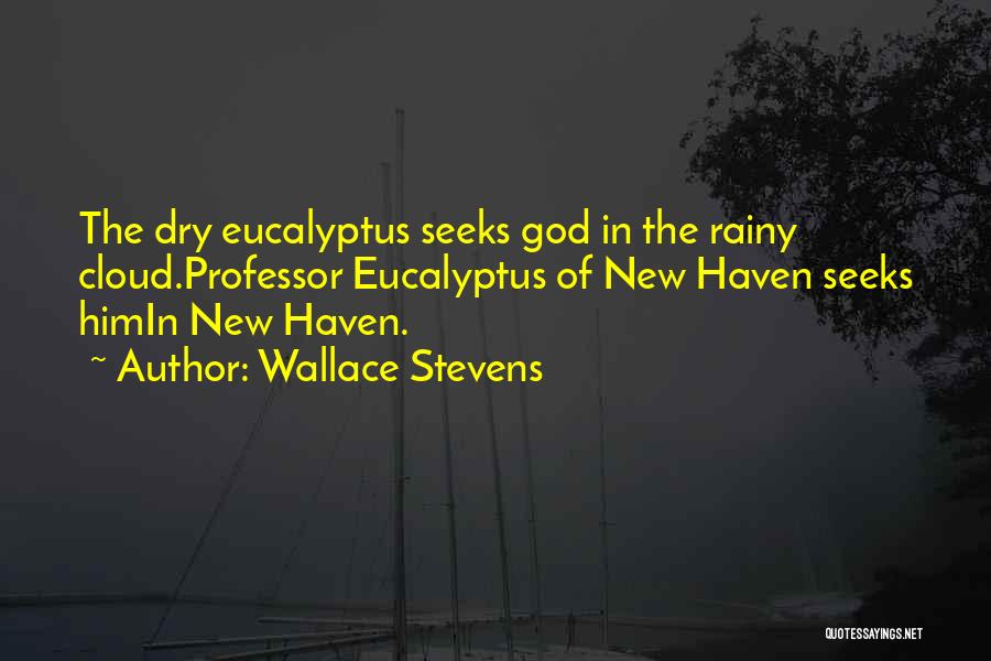 Wallace Stevens Quotes: The Dry Eucalyptus Seeks God In The Rainy Cloud.professor Eucalyptus Of New Haven Seeks Himin New Haven.