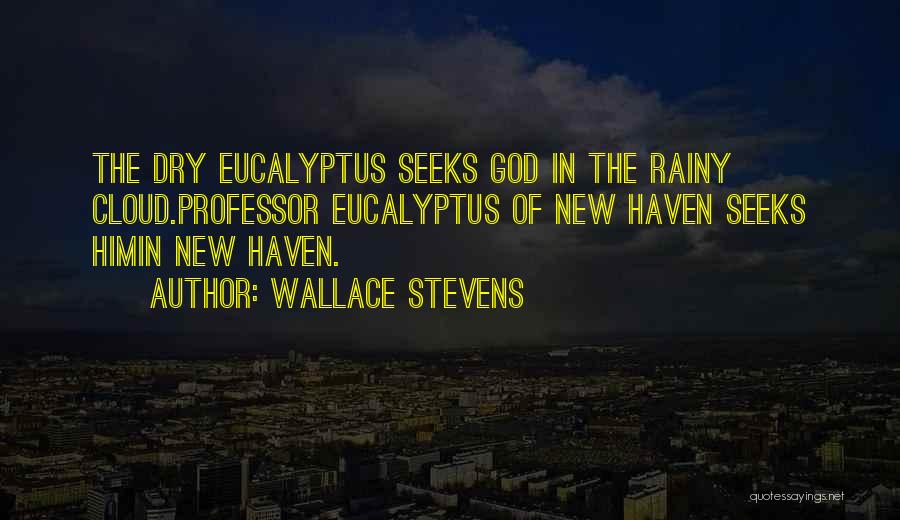 Wallace Stevens Quotes: The Dry Eucalyptus Seeks God In The Rainy Cloud.professor Eucalyptus Of New Haven Seeks Himin New Haven.