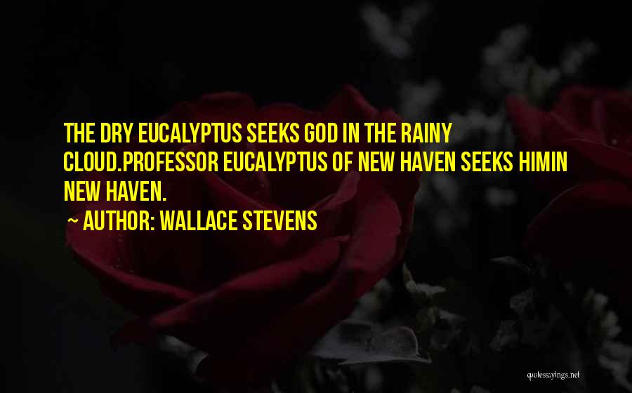 Wallace Stevens Quotes: The Dry Eucalyptus Seeks God In The Rainy Cloud.professor Eucalyptus Of New Haven Seeks Himin New Haven.